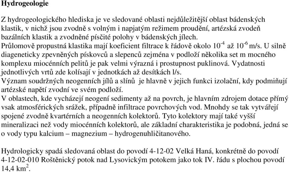 v podloží několika set m mocného komplexu miocénních pelitů je pak velmi výrazná i prostupnost puklinová Vydatnosti jednotlivých vrtů zde kolísají v jednotkách až desítkách l/s Význam soudržných