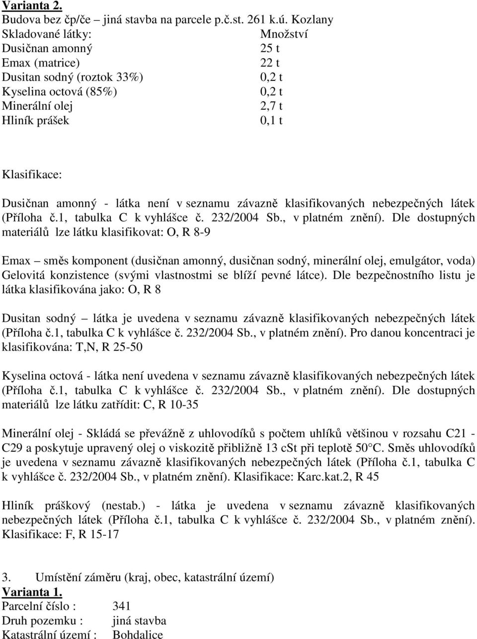 znění) Dle dostupných materiálů lze látku klasifikovat: O, R 8-9 Emax směs komponent (dusičnan amonný, dusičnan sodný, minerální olej, emulgátor, voda) Gelovitá konzistence (svými vlastnostmi se