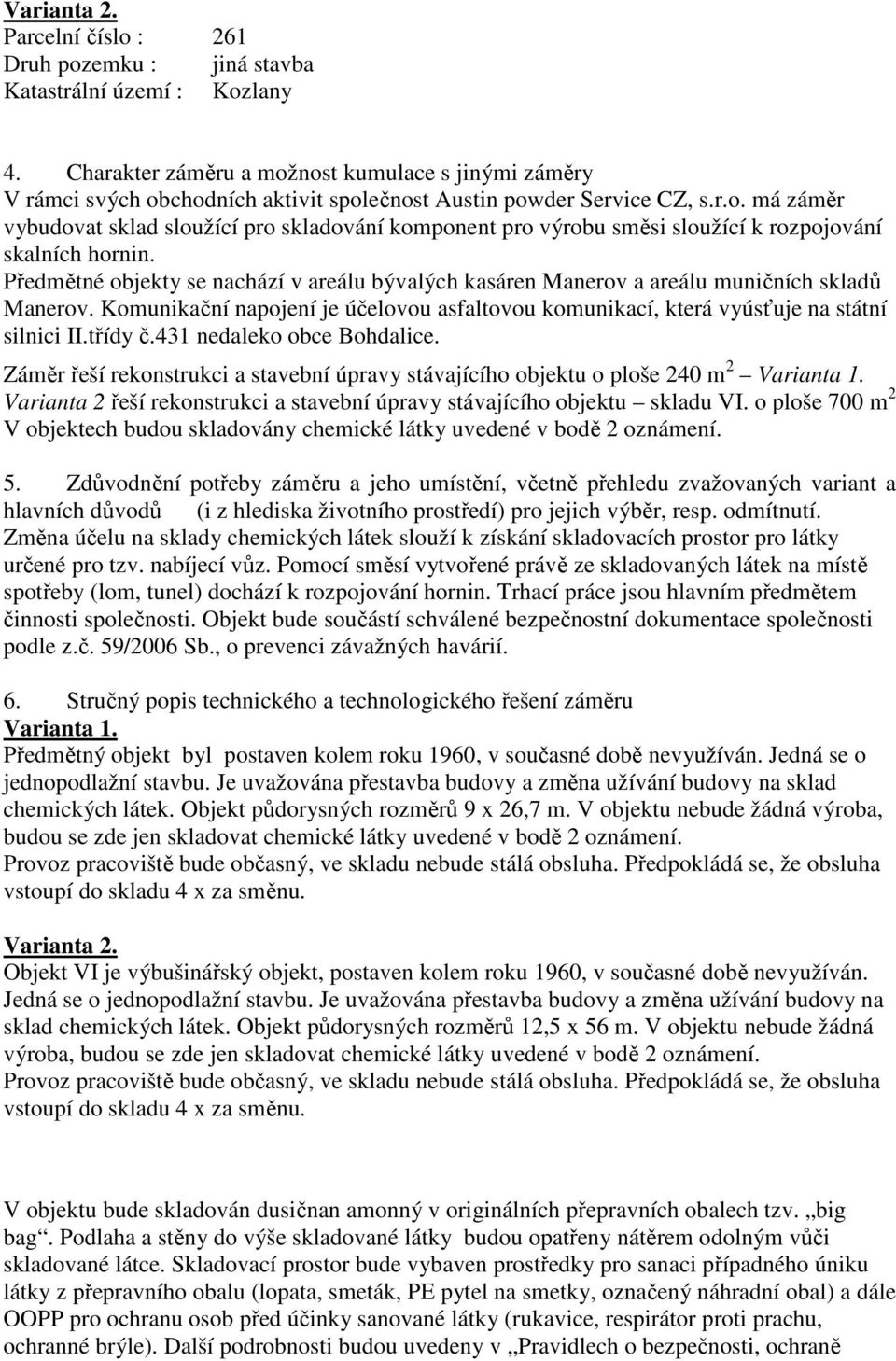 areálu muničních skladů Manerov Komunikační napojení je účelovou asfaltovou komunikací, která vyúsťuje na státní silnici IItřídy č431 nedaleko obce Bohdalice Záměr řeší rekonstrukci a stavební úpravy