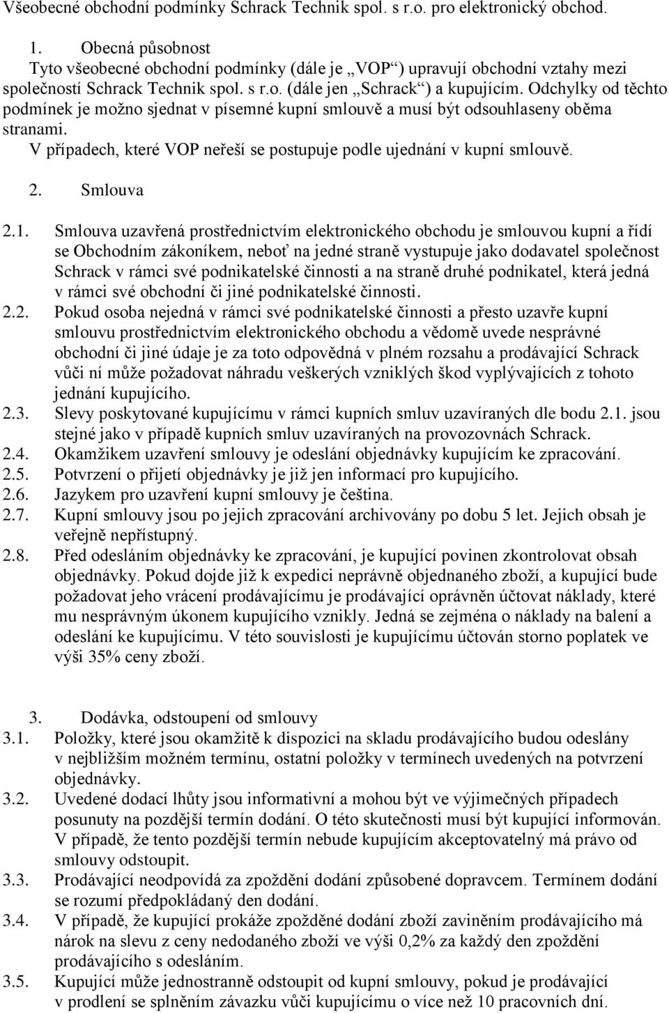 Odchylky od těchto podmínek je možno sjednat v písemné kupní smlouvě a musí být odsouhlaseny oběma stranami. V případech, které VOP neřeší se postupuje podle ujednání v kupní smlouvě. 2. Smlouva 2.1.