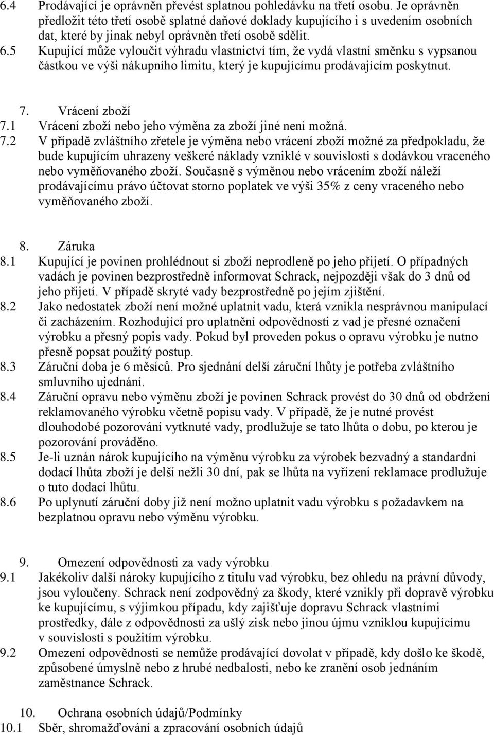 5 Kupující může vyloučit výhradu vlastnictví tím, že vydá vlastní směnku s vypsanou částkou ve výši nákupního limitu, který je kupujícímu prodávajícím poskytnut. 7. Vrácení zboží 7.