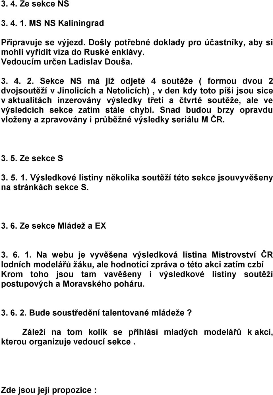 sekce zatím stále chybí. Snad budou brzy opravdu vloženy a zpravovány i průběžné výsledky seriálu M ČR. 3. 5. Ze sekce S 3. 5. 1.