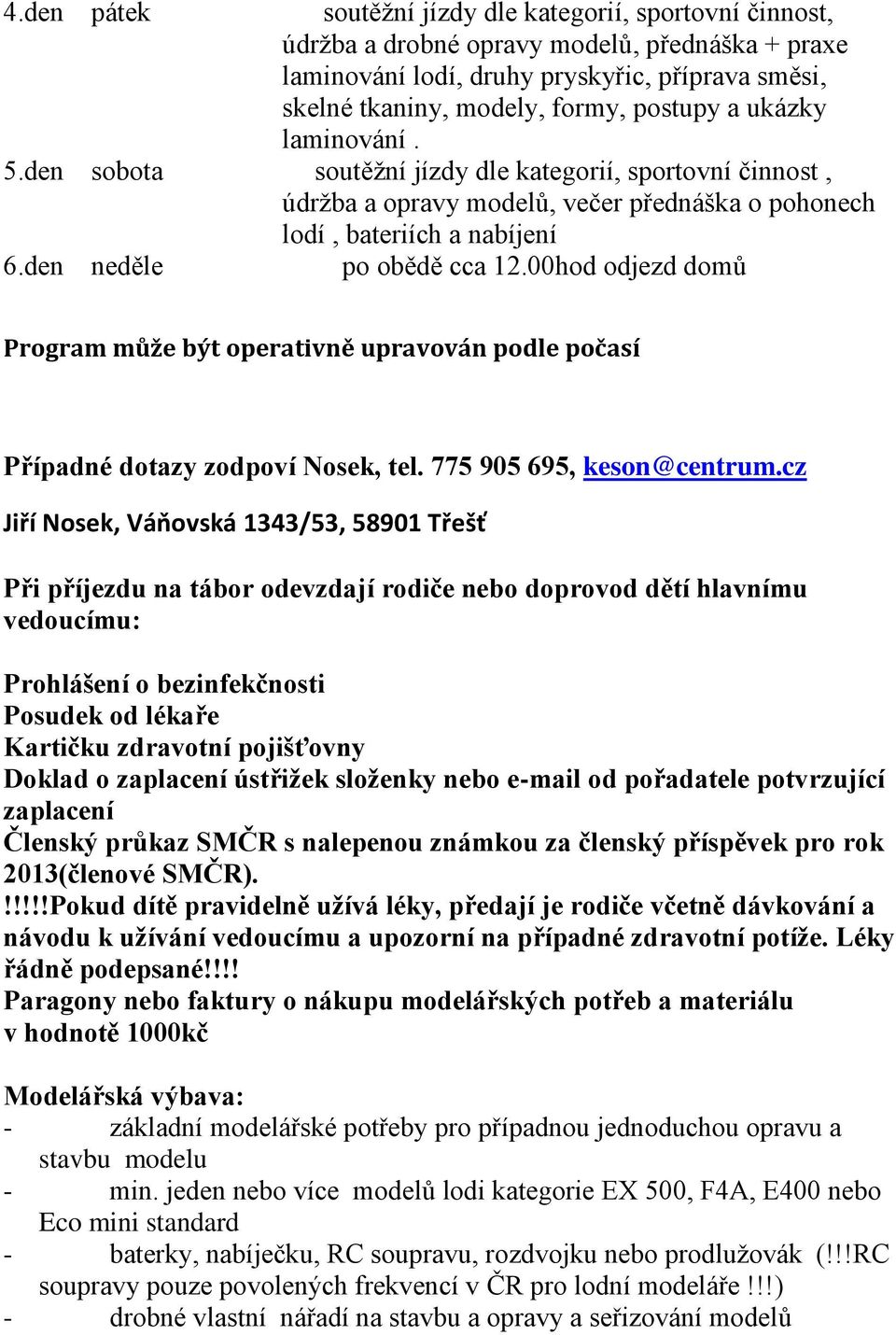 00hod odjezd domů Program může být operativně upravován podle počasí Případné dotazy zodpoví Nosek, tel. 775 905 695, keson@centrum.