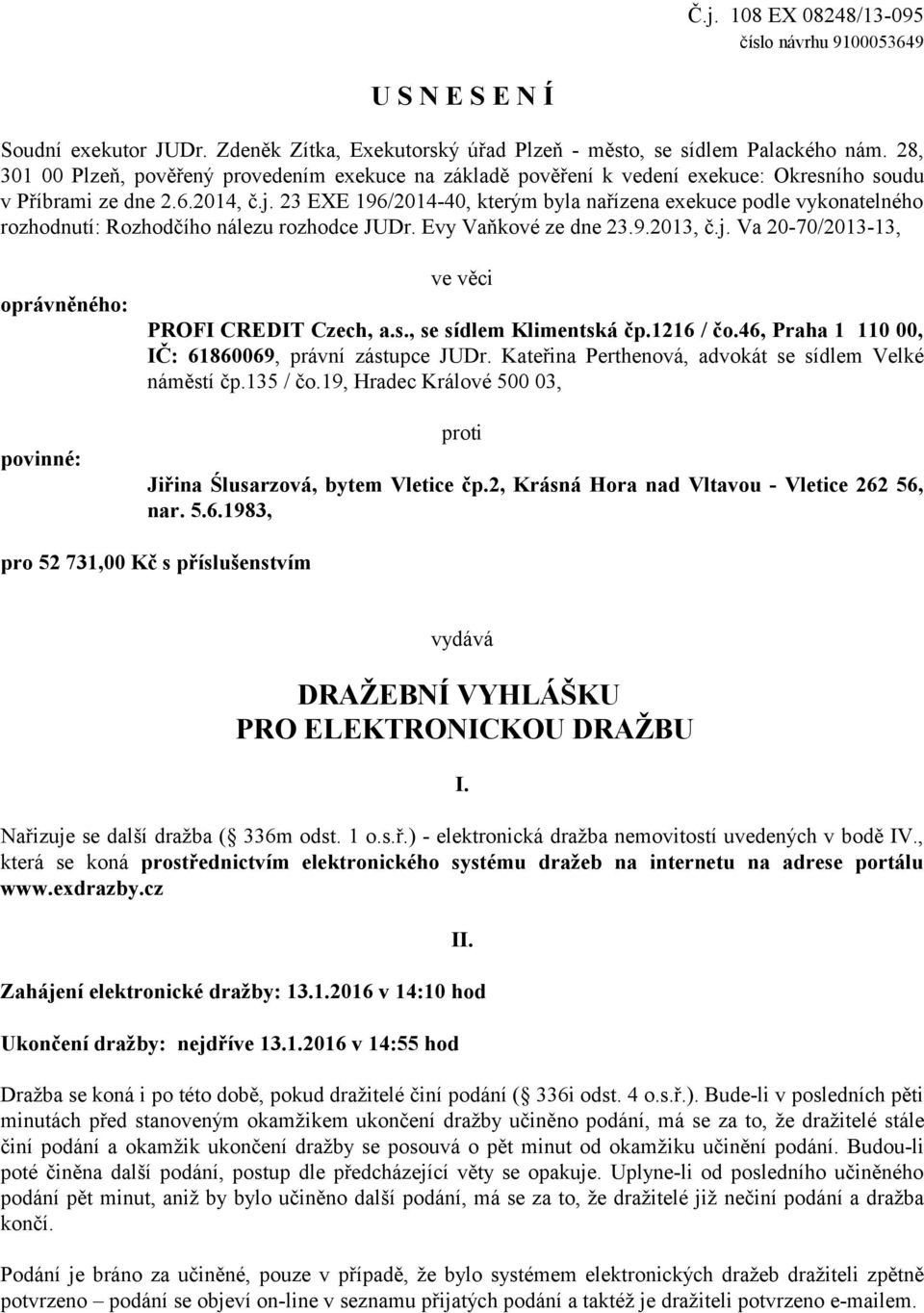23 EXE 196/2014-40, kterým byla nařízena exekuce podle vykonatelného rozhodnutí: Rozhodčího nálezu rozhodce JUDr. Evy Vaňkové ze dne 23.9.2013, č.j.