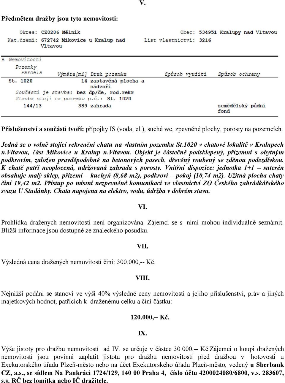 část Mikovice u Kralup n.vltavou. Objekt je částečně podsklepený, přízemní s obytným podkrovím, založen pravděpodobně na betonových pasech, dřevěný roubený se zděnou podezdívkou.