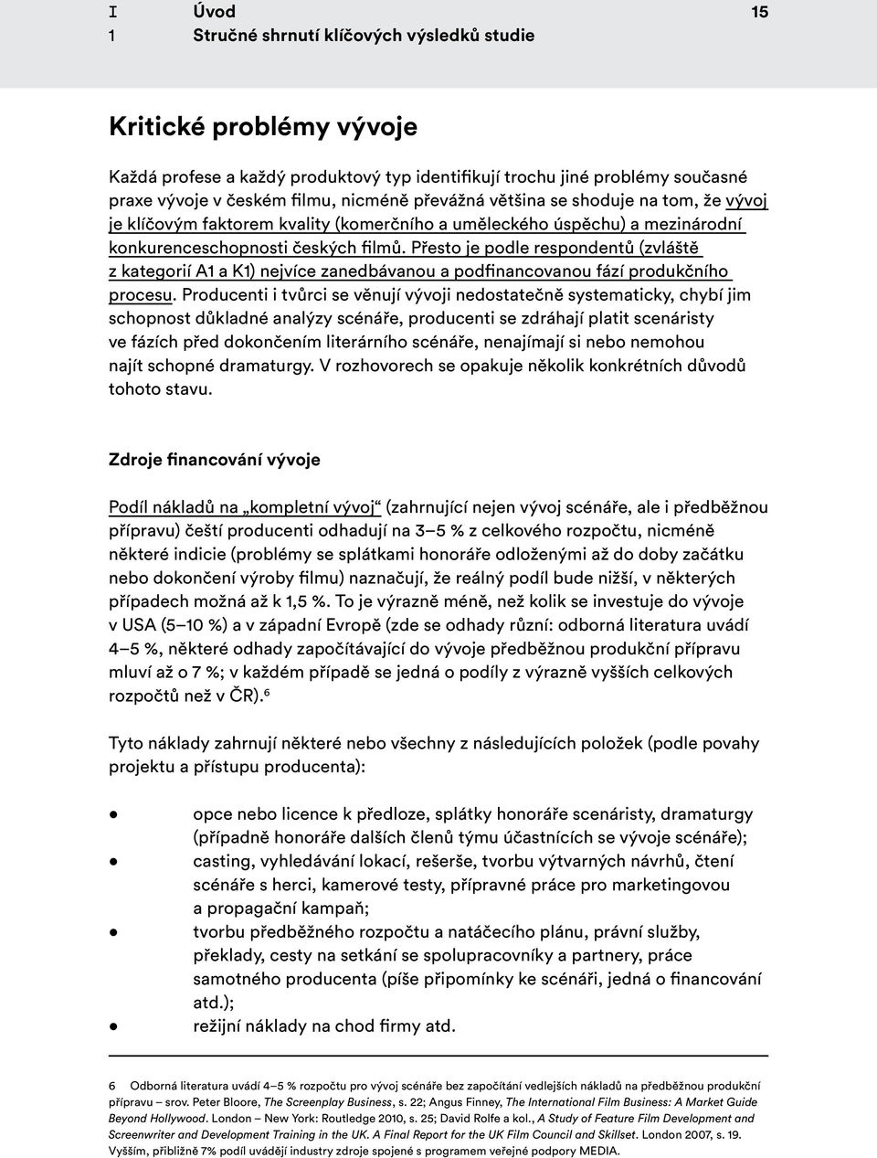 Přesto je podle respondentů (zvláště z kategorií A1 a K1) nejvíce zanedbávanou a podfinancovanou fází produkčního procesu.