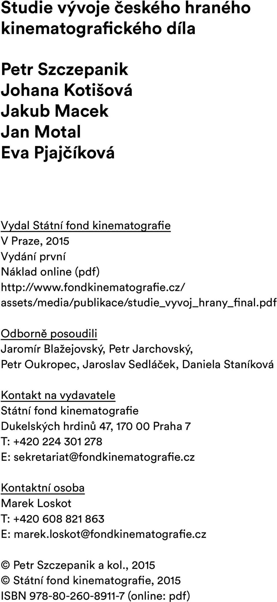 pdf Odborně posoudili Jaromír Blažejovský, Petr Jarchovský, Petr Oukropec, Jaroslav Sedláček, Daniela Staníková Kontakt na vydavatele Státní fond kinematografie Dukelských hrdinů