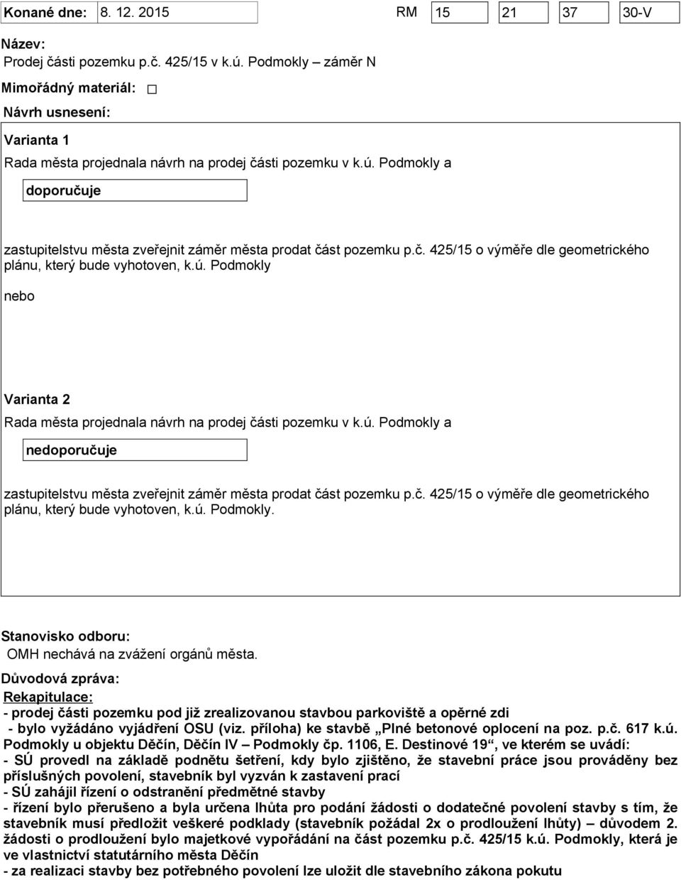 Podmokly a doporučuje zastupitelstvu města zveřejnit záměr města prodat část pozemku p.č. 425/15 o výměře dle geometrického plánu, který bude vyhotoven, k.ú.