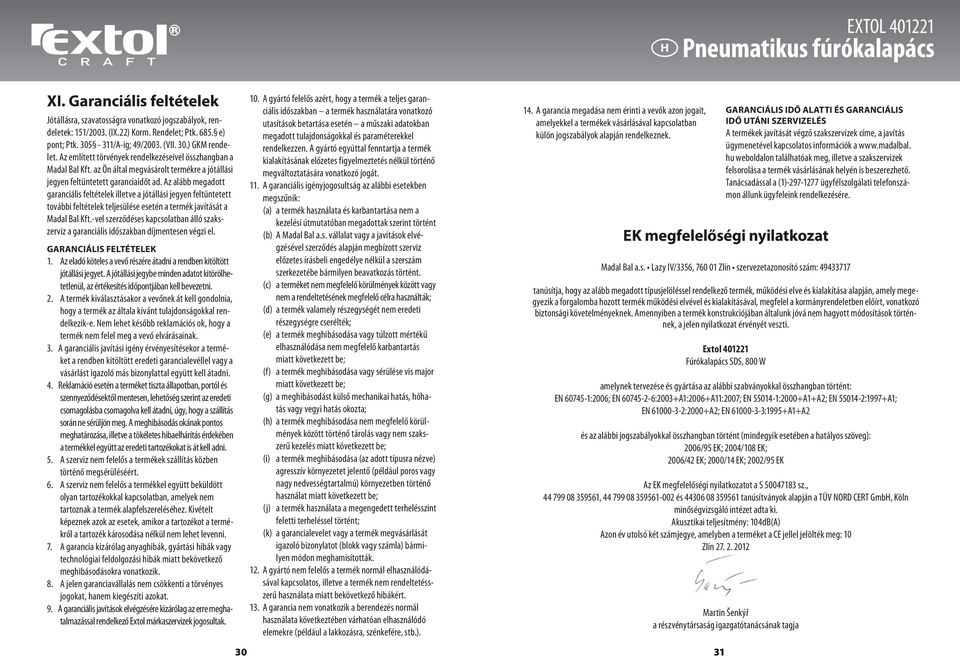 Az alább megadott garanciális feltételek illetve a jótállási jegyen feltüntetett további feltételek teljesülése esetén a termék javítását a Madal Bal Kft.