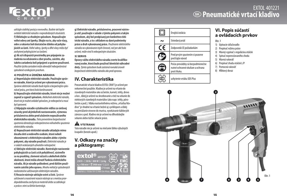 g) Ak sú k dispozícii prostriedky pre pripojenie zariadenia na odsávanie a zber prachu, zaistite, aby takéto zariadenia boli pripojené a správne používané.