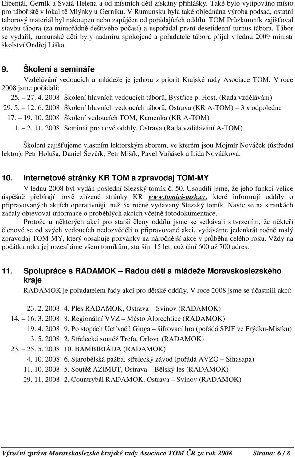 TOM Průzkumník zajišťoval stavbu tábora (za mimořádně deštivého počasí) a uspořádal první desetidenní turnus tábora.