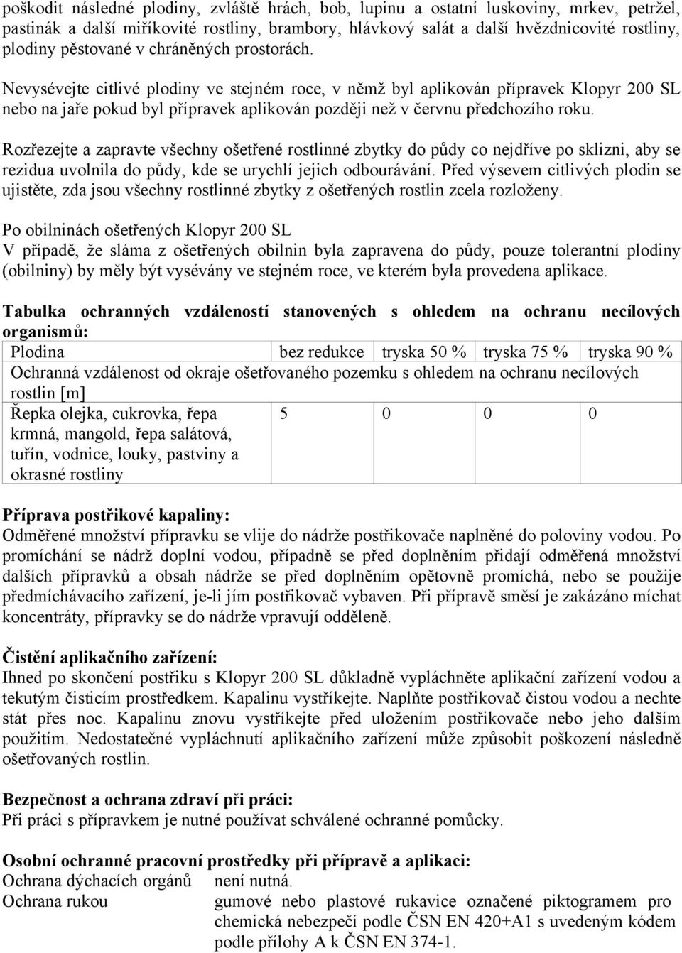 Nevysévejte citlivé plodiny ve stejném roce, v němž byl aplikován přípravek Klopyr 200 SL nebo na jaře pokud byl přípravek aplikován později než v červnu předchozího roku.