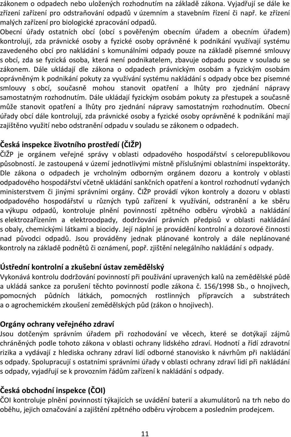 Obecní úřady ostatních obcí (obcí s pověřeným obecním úřadem a obecním úřadem) kontrolují, zda právnické osoby a fyzické osoby oprávněné k podnikání využívají systému zavedeného obcí pro nakládání s