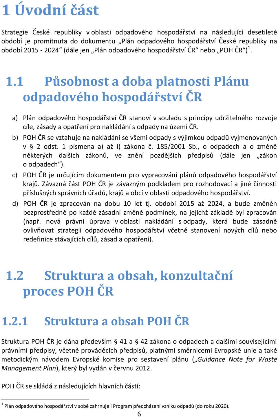 1.1 Působnost a doba platnosti Plánu odpadového hospodářství ČR a) Plán odpadového hospodářství ČR stanoví v souladu s principy udržitelného rozvoje cíle, zásady a opatření pro nakládání s odpady na