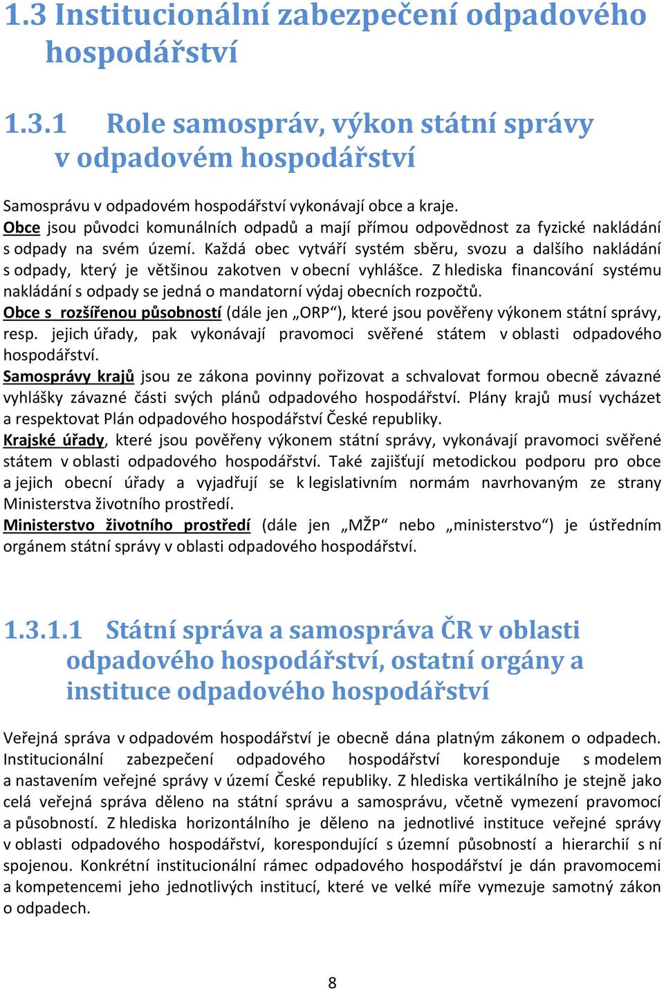 Každá obec vytváří systém sběru, svozu a dalšího nakládání s odpady, který je většinou zakotven v obecní vyhlášce.