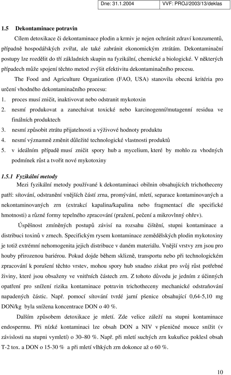 The Food and Agriculture Organization (FAO, USA) stanovila obecná kritéria pro určení vhodného dekontaminačního procesu: 1. proces musí zničit, inaktivovat nebo odstranit mykotoxin 2.