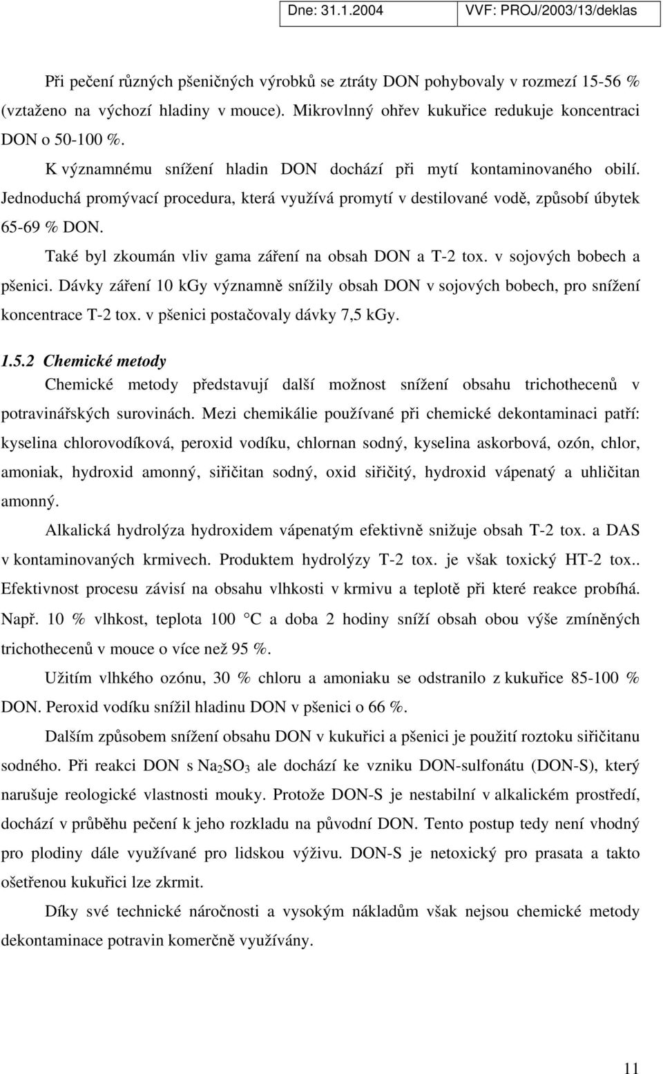 Také byl zkoumán vliv gama záření na obsah DON a T-2 tox. v sojových bobech a pšenici. Dávky záření 1 kgy významně snížily obsah DON v sojových bobech, pro snížení koncentrace T-2 tox.