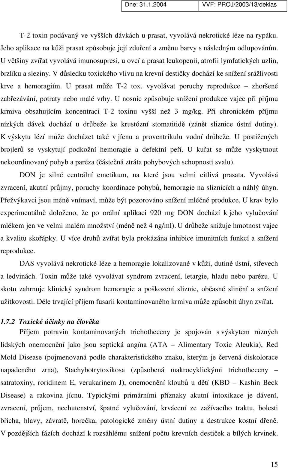 V důsledku toxického vlivu na krevní destičky dochází ke snížení srážlivosti krve a hemoragiím. U prasat může T-2 tox. vyvolávat poruchy reprodukce zhoršené zabřezávání, potraty nebo malé vrhy.