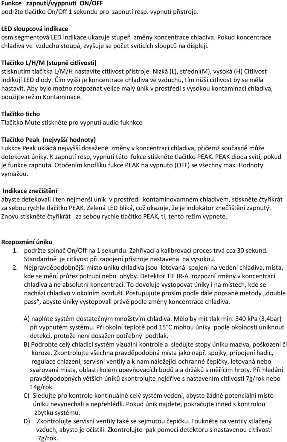 Nízká (L), střední(m), vysoká (H) Citlivost indikují LED diody. Čím vyšší je koncentrace chladiva ve vzduchu, tím nižší citlivost by se měla nastavit.