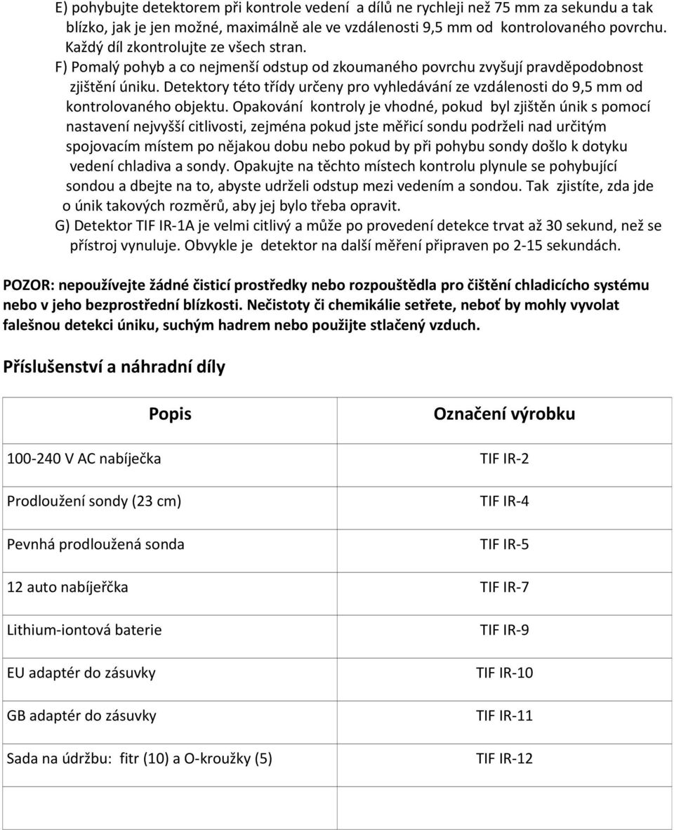 Detektory této třídy určeny pro vyhledávání ze vzdálenosti do 9,5 mm od kontrolovaného objektu.