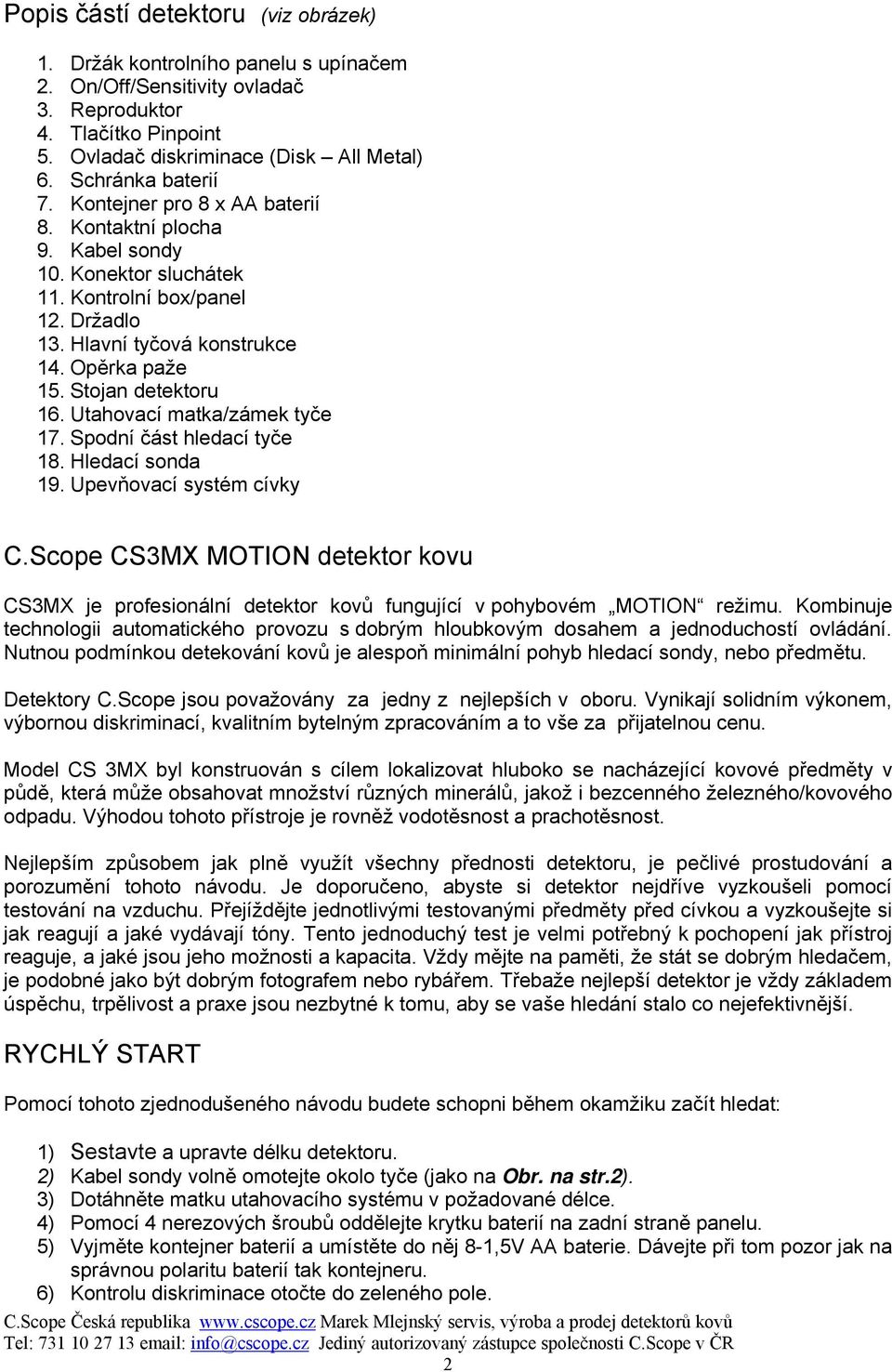 Stojan detektoru 16. Utahovací matka/ zámek tyče 17. Spodní část hledací tyče 18. Hledací sonda 19. Upevňovací systém cívky C.