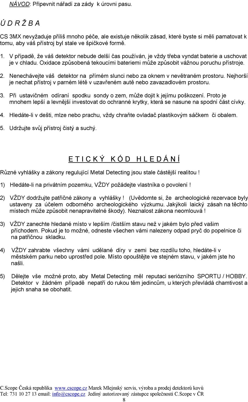 V případě, že váš detektor nebude delší čas používán, je vždy třeba vyndat baterie a uschovat je v chladu. Oxidace způsobená tekoucími bateriemi může způsobit vážnou poruchu přístroje. 2.