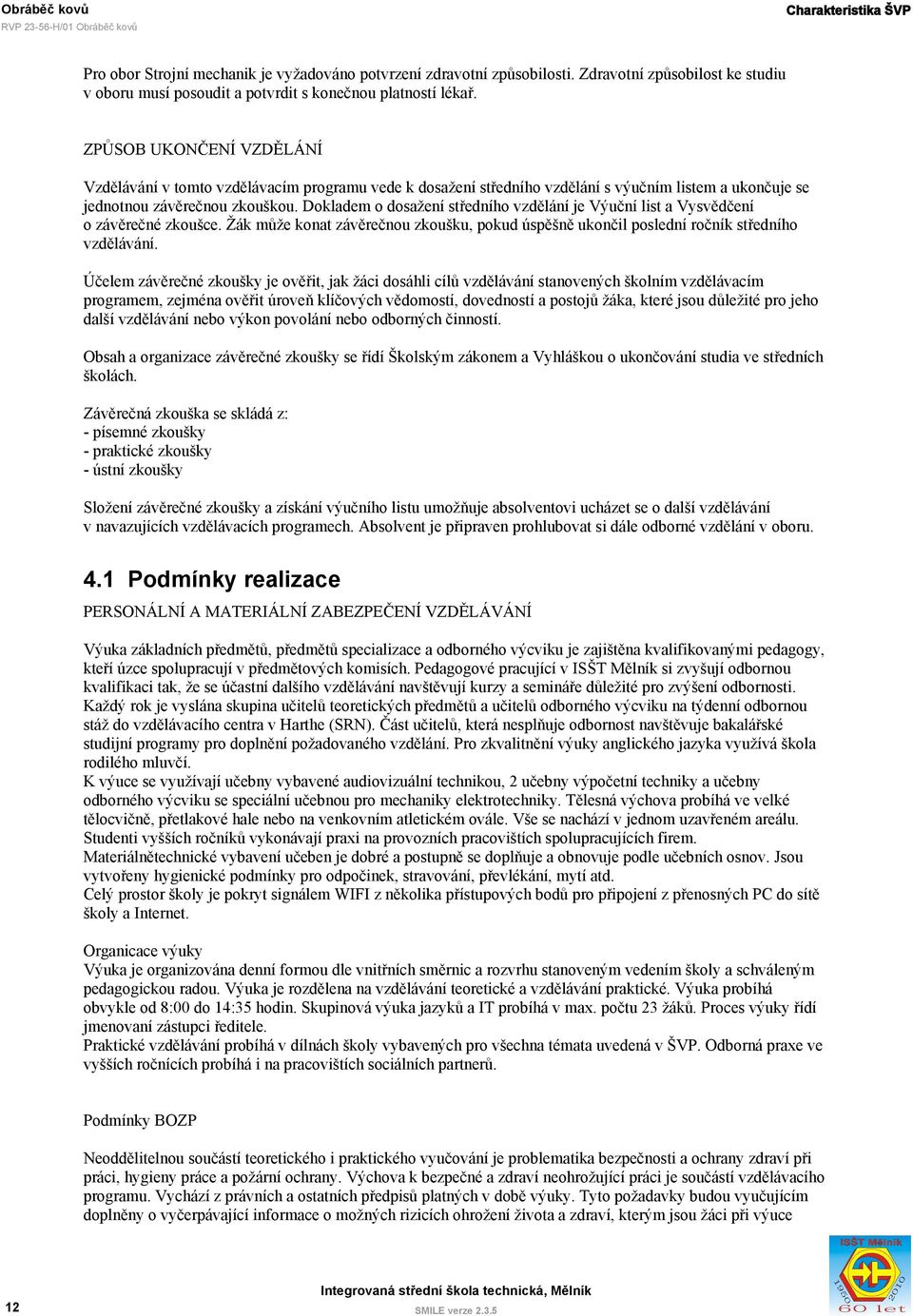 Dokladem o dosažení středního vzdělání je Výuční list a Vysvědčení o závěrečné zkoušce. Žák může konat závěrečnou zkoušku, pokud úspěšně ukončil poslední ročník středního vzdělávání.