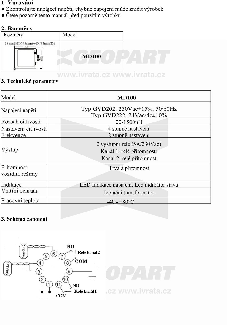 Pracovní teplota Typ GVD202: 230Vac±15%, 50/60Hz Typ GVD222: 24Vac/dc±10% 20-1500uH 4 stupně nastavení 2stupně nastavení 2 výstupní relé (5A/230Vac) Kanál