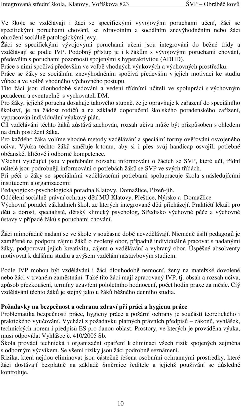 Podobný přístup je i k žákům s vývojovými poruchami chování, především s poruchami pozornosti spojenými s hyperaktivitou (ADHD).