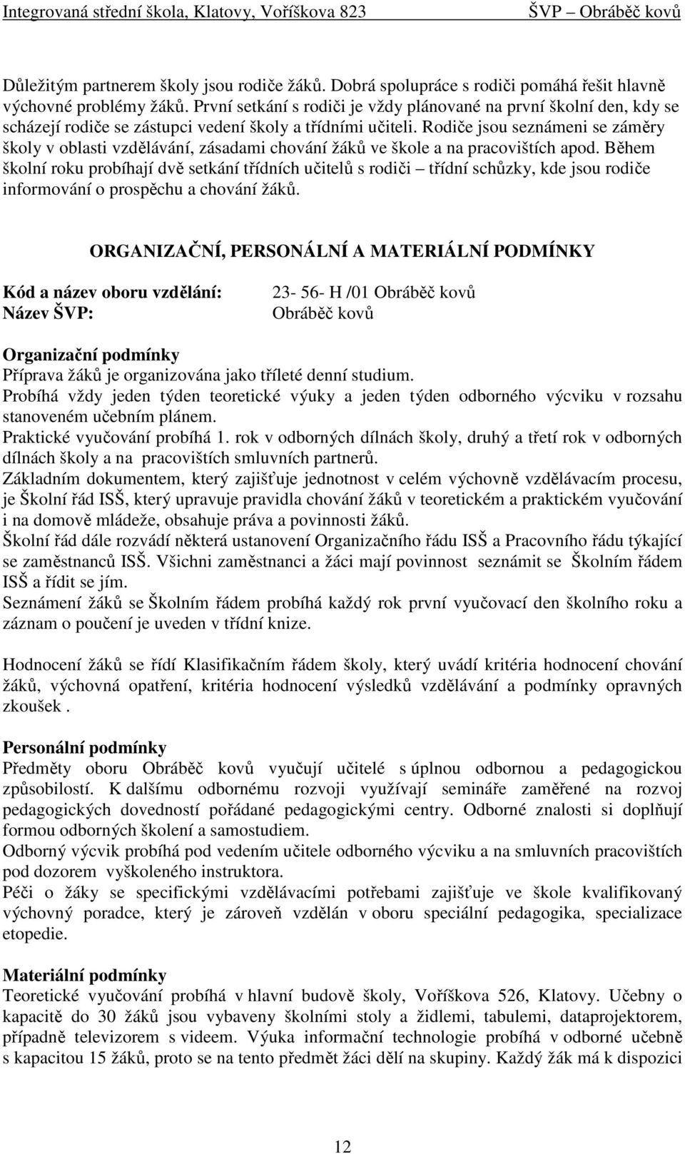 Rodiče jsou seznámeni se záměry školy v oblasti vzdělávání, zásadami chování žáků ve škole a na pracovištích apod.