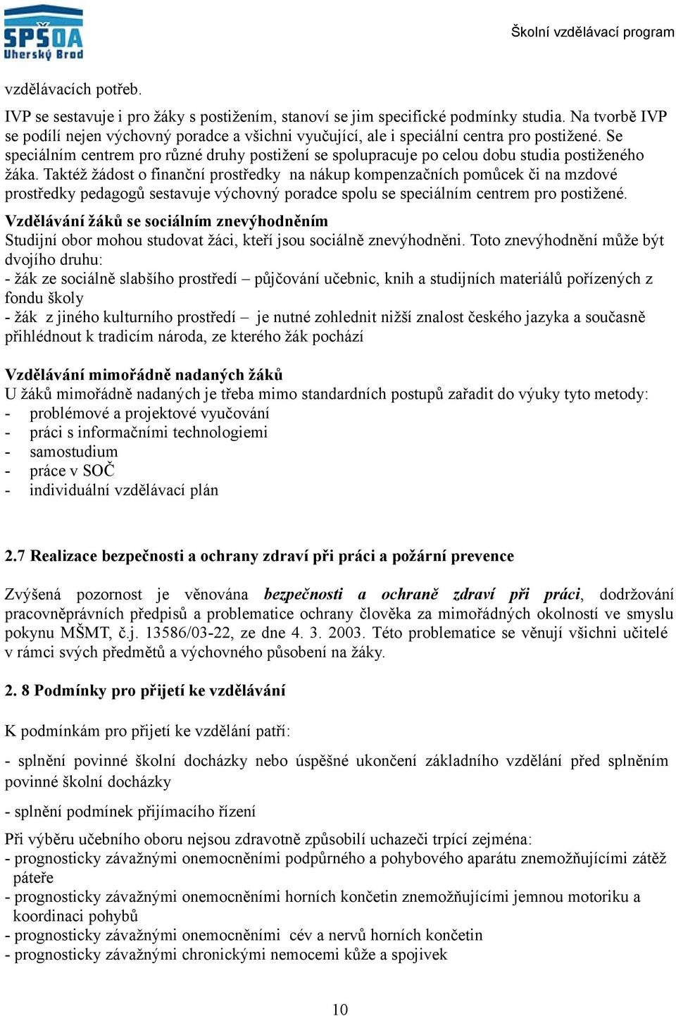 Se speciálním centrem pro různé druhy postižení se spolupracuje po celou dobu studia postiženého žáka.