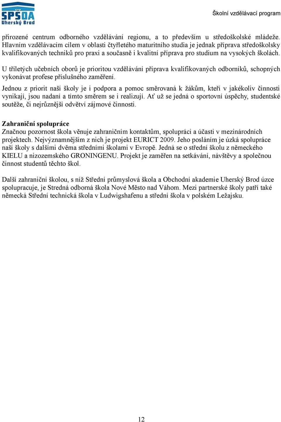 U tříletých učebních oborů je prioritou vzdělávání příprava kvalifikovaných odborníků, schopných vykonávat profese příslušného zaměření.