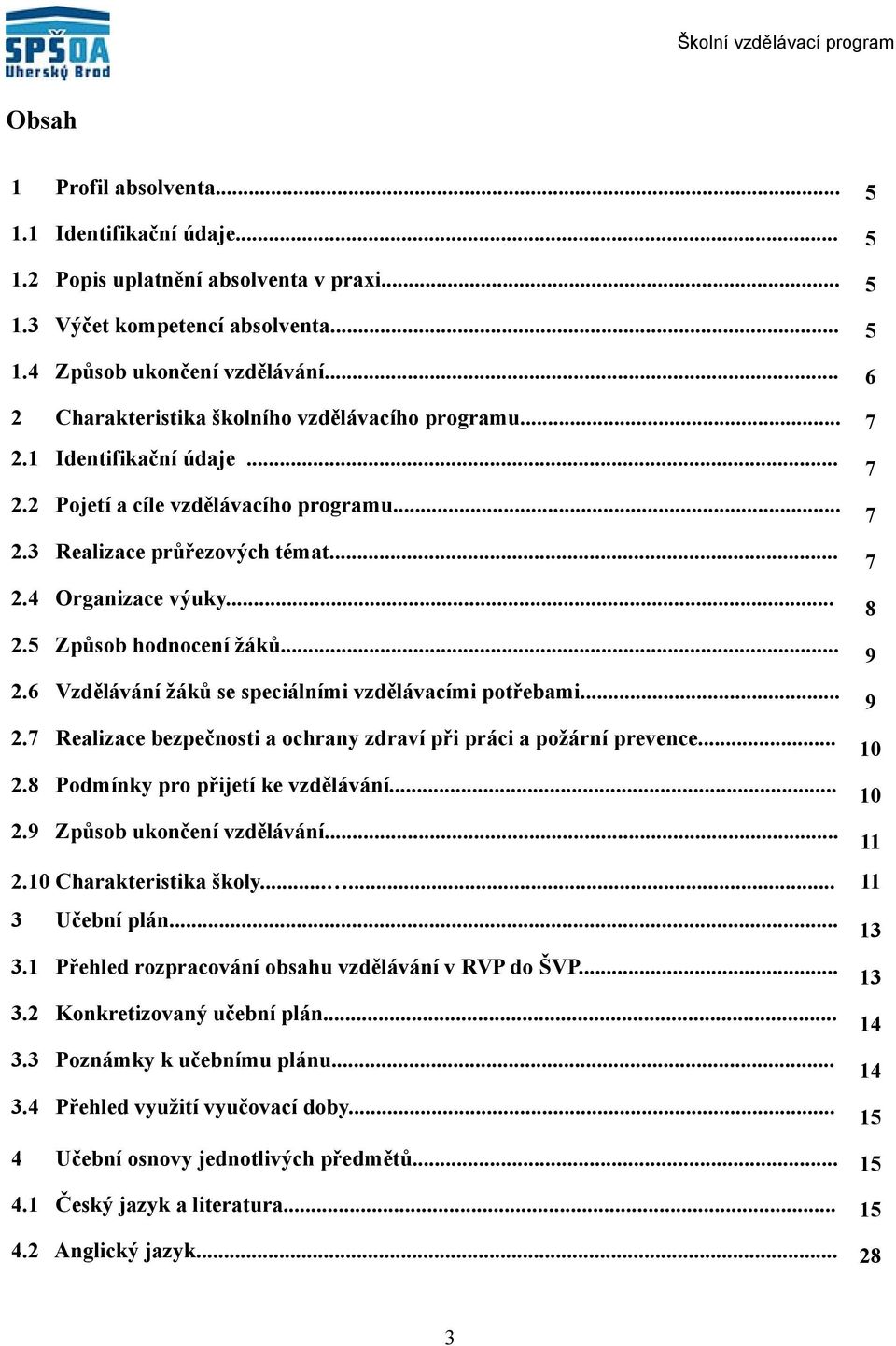 5 Způsob hodnocení žáků... 9.6 Vzdělávání žáků se speciálními vzdělávacími potřebami... 9.7 Realizace bezpečnosti a ochrany zdraví při práci a požární prevence... 0.