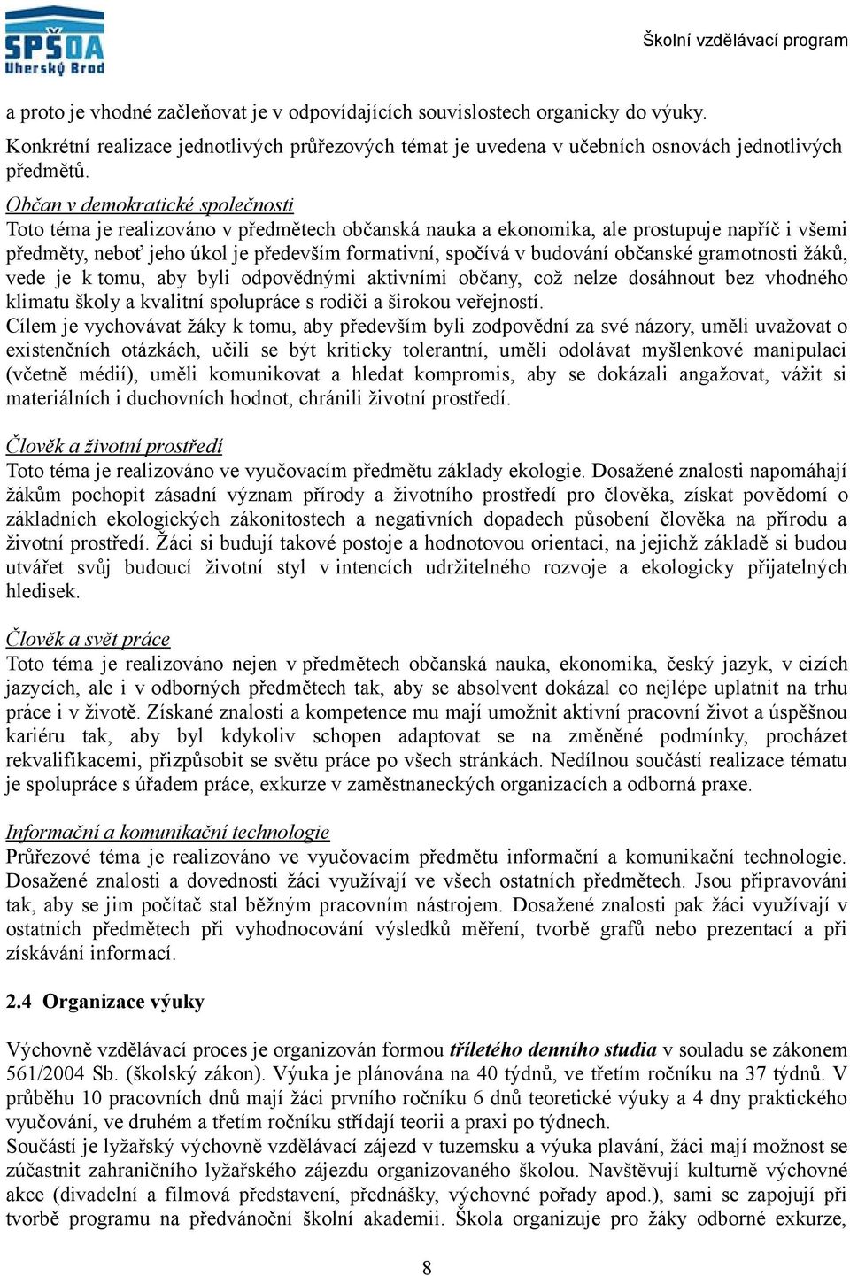 občanské gramotnosti žáků, vede je k tomu, aby byli odpovědnými aktivními občany, což nelze dosáhnout bez vhodného klimatu školy a kvalitní spolupráce s rodiči a širokou veřejností.