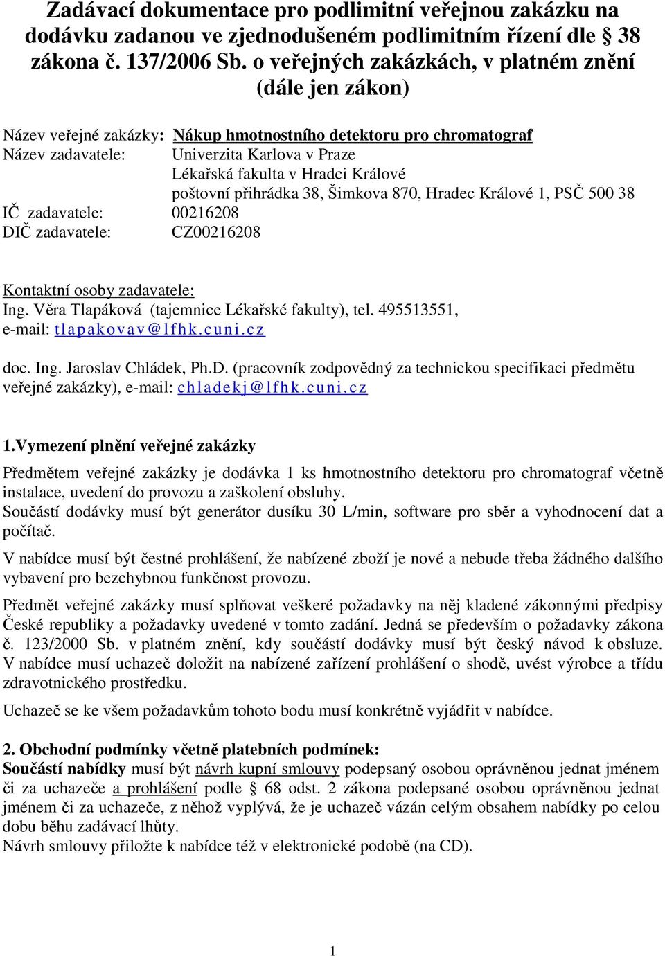 Univerzita Karlova v Praze Lékařská fakulta v Hradci Králové poštovní přihrádka 38, Šimkova 870, Hradec Králové 1, PSČ 500 38 Kontaktní osoby zadavatele: Ing.