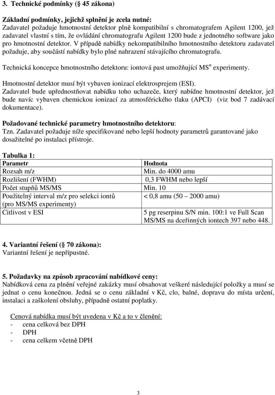 V případě nabídky nekompatibilního hmotnostního detektoru zadavatel požaduje, aby součástí nabídky bylo plné nahrazení stávajícího chromatografu.