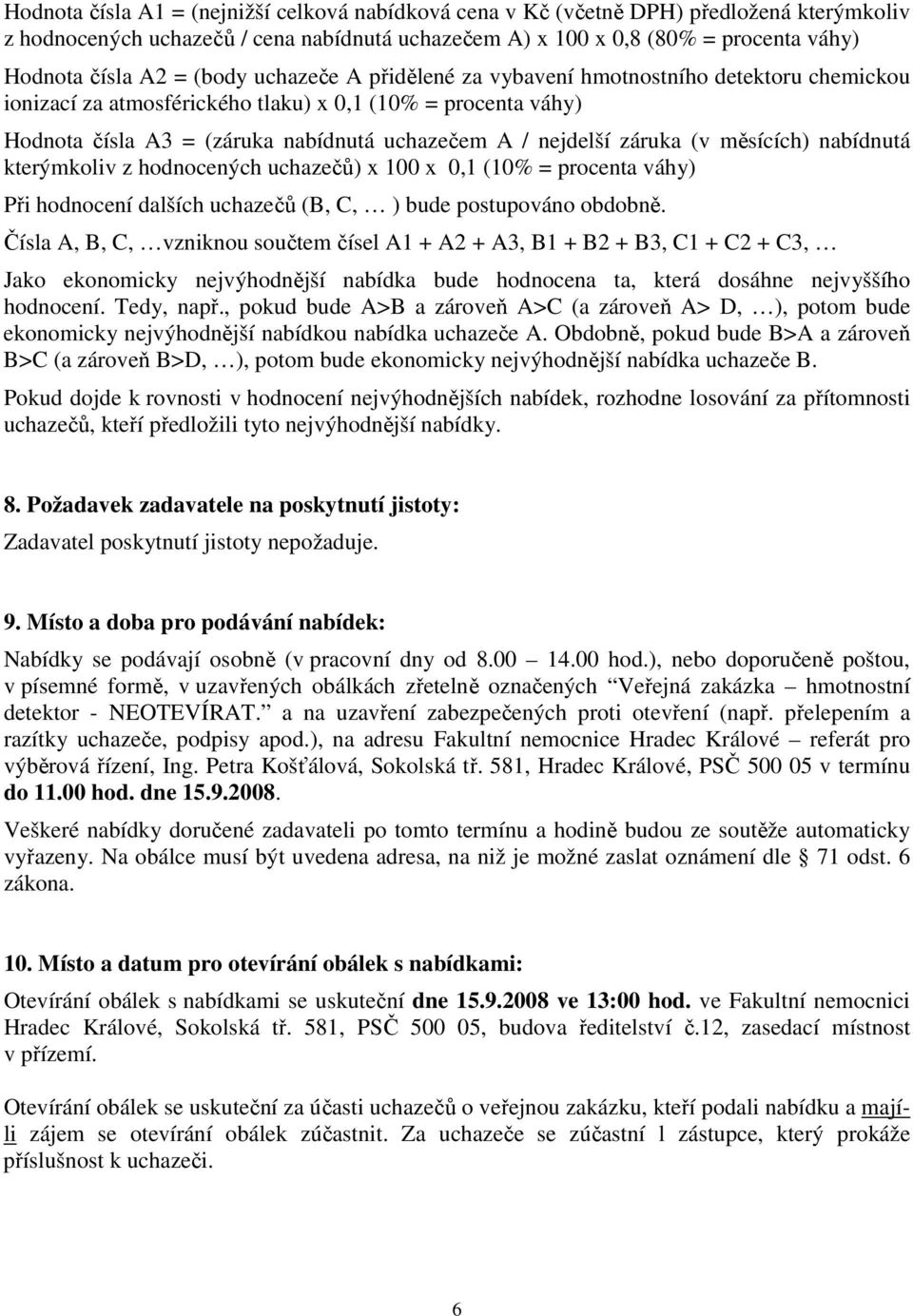 záruka (v měsících) nabídnutá kterýmkoliv z hodnocených uchazečů) x 100 x 0,1 (10% = procenta váhy) Při hodnocení dalších uchazečů (B, C, ) bude postupováno obdobně.