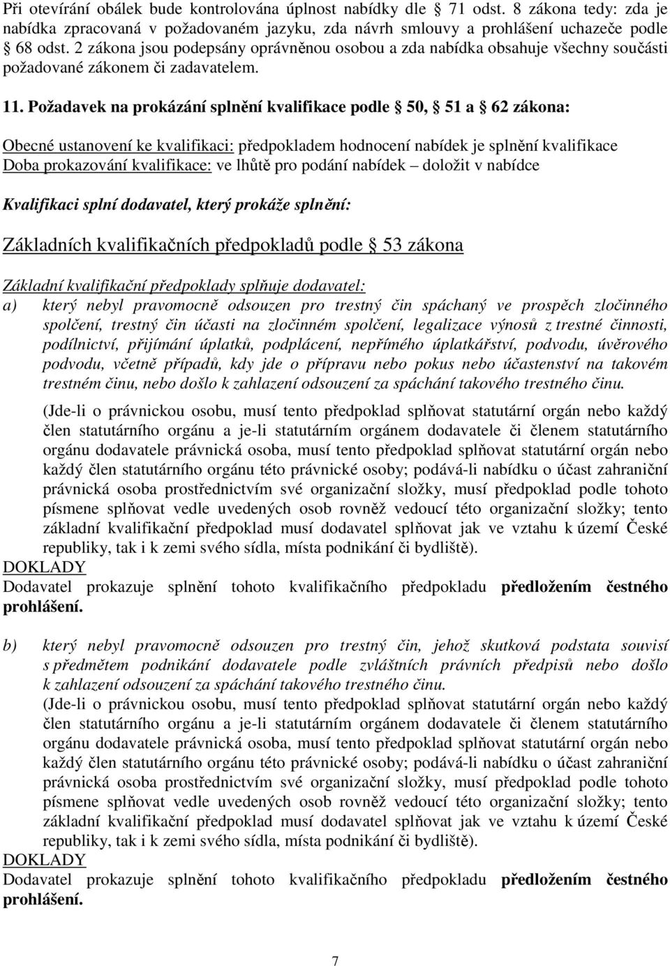 Požadavek na prokázání splnění kvalifikace podle 50, 51 a 62 zákona: Obecné ustanovení ke kvalifikaci: předpokladem hodnocení nabídek je splnění kvalifikace Doba prokazování kvalifikace: ve lhůtě pro