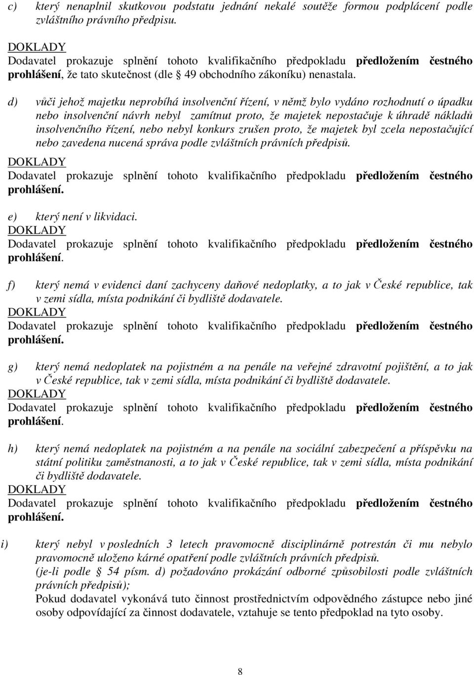 nebo nebyl konkurs zrušen proto, že majetek byl zcela nepostačující nebo zavedena nucená správa podle zvláštních právních předpisů. e) který není v likvidaci.