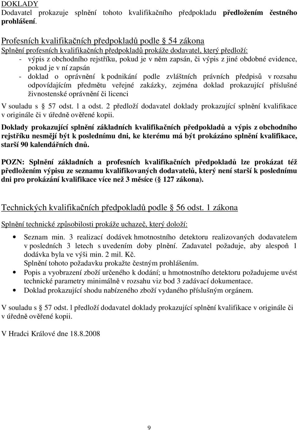 příslušné živnostenské oprávnění či licenci V souladu s 57 odst. l a odst. 2 předloží dodavatel doklady prokazující splnění kvalifikace v originále či v úředně ověřené kopii.