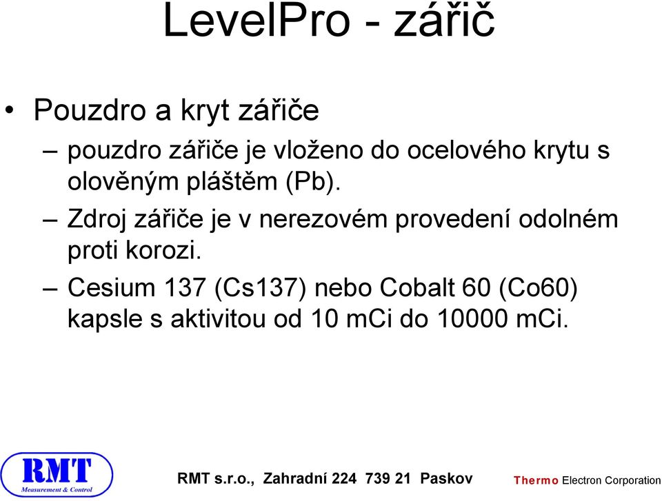 Zdroj zářiče je v nerezovém provedení odolném proti korozi.