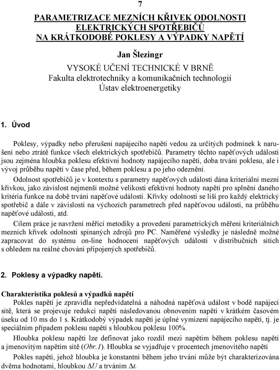 Parametry těchto napěťových událostí jsou zejména hloubka poklesu efektivní hodnoty napájecího napětí, doba trvání poklesu, ale i vývoj průběhu napětí v čase před, během poklesu a po jeho odeznění.