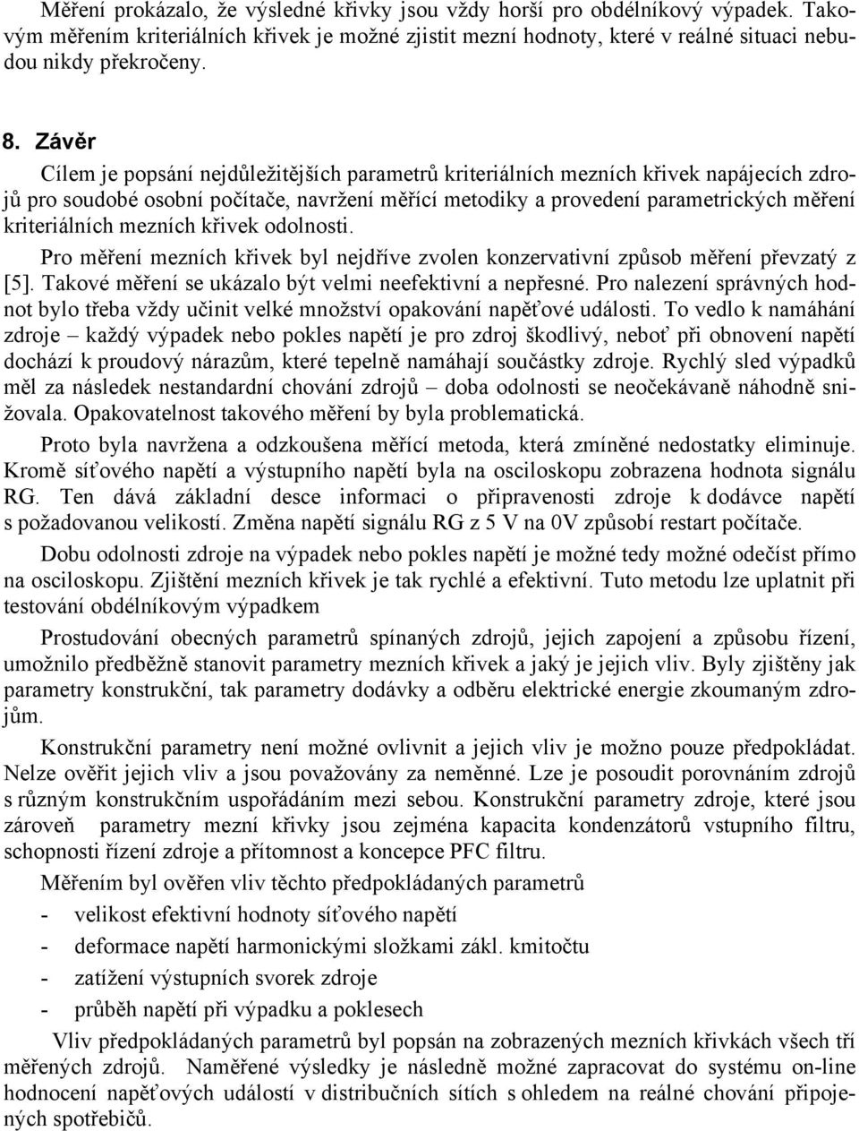 mezních křivek odolnosti. Pro měření mezních křivek byl nejdříve zvolen konzervativní způsob měření převzatý z [5]. Takové měření se ukázalo být velmi neefektivní a nepřesné.