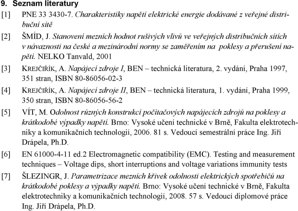 Napájecí zdroje I, BEN technická literatura, 2. vydání, Praha 1997, 351 stran, ISBN 8-8656-2-3 [4] KREJČIŘÍK, A. Napájecí zdroje II, BEN technická literatura, 1.