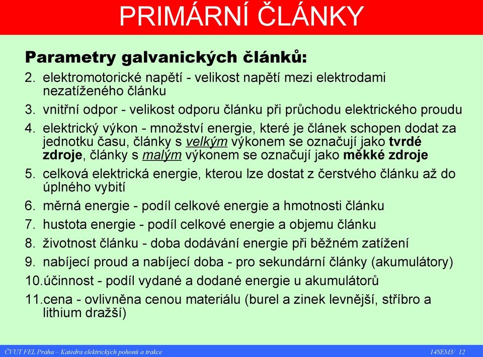 elektrický výkon - množství energie, které je článek schopen dodat za jednotku času, články s velkým výkonem se označují jako tvrdé zdroje, články s malým výkonem se označují jako měkké zdroje 5.