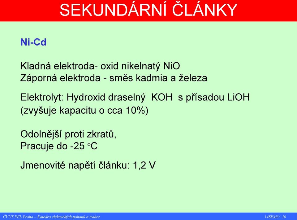 draselný KOH s přísadou LiOH (zvyšuje kapacitu o cca 10%)