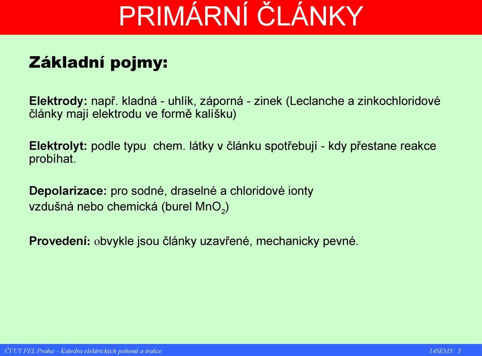 kalíšku) Elektrolyt: podle typu chem. látky v článku spotřebují - kdy přestane reakce probíhat.