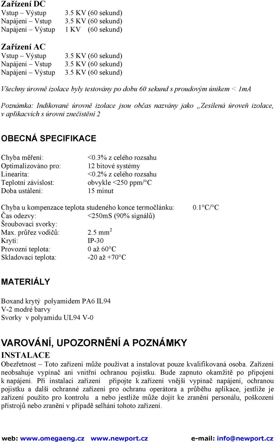 Teplotní závislost: Doba ustálení: <0.3% z celého rozsahu 12 bitové systémy <0.