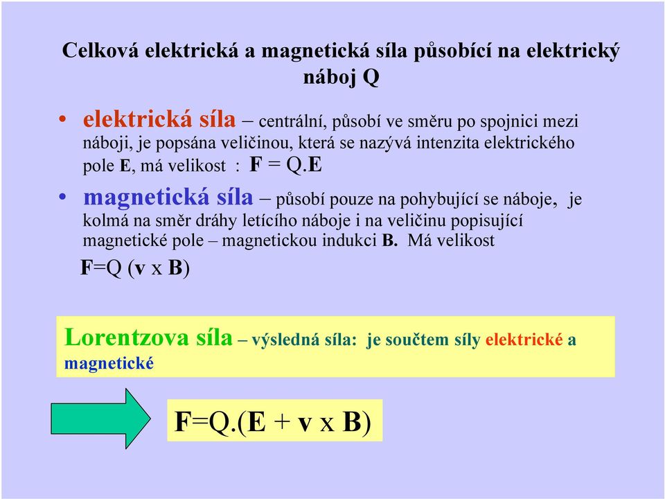 E magnetická síla působí pouze na pohybující se náboje, je kolmá na smě dáhy letícího náboje i na veličinu popisující