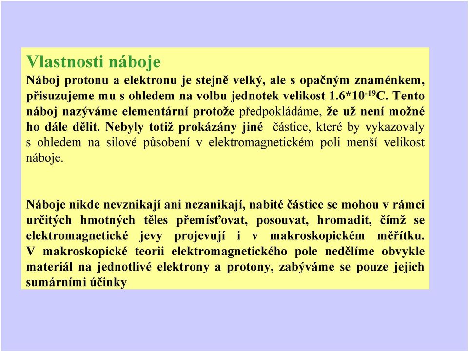 Nebyly totiž pokázány jiné částice, kteé by vykazovaly s ohledem na silové působení v elektomagnetickém poli menší velikost náboje.